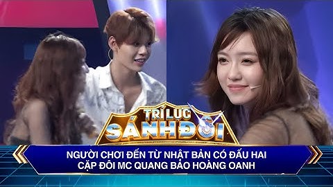 Trí Lực Sánh Đôi | Người chơi đến từ Nhật Bản có đấu hai cặp đôi MC Quang Bảo Hoàng Oanh