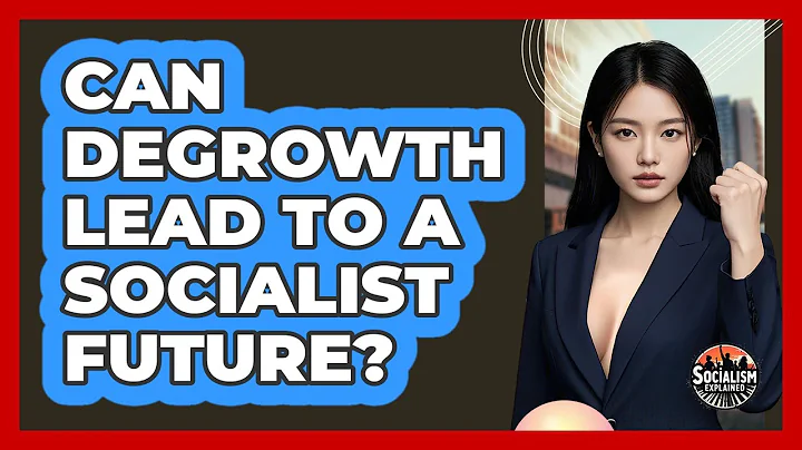 Can Degrowth Lead To A Socialist Future? - Socialism Explained