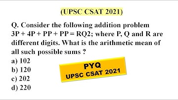 Consider the following addition problem 3P + 4P + PP + PP = RQ2; where | UPSC CSAT PYQ SERIES - 2021