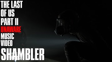 Shambler | The Last of Us Part II Unaware  Music Video