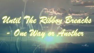 Until The Ribbon Breaks -  One Way or Another