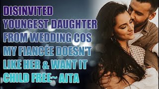 Disinvited Youngest Daughter From Wedding Cos My Fiancée Doesn't Like Her \& Want It Child Free~ AITA