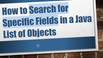 How to Search for Specific Fields in a Java List of Objects