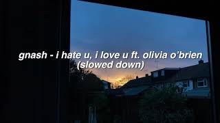 ✰ gnash ft. olivia o’brien - i hate u, i love u (slowed down) ✰