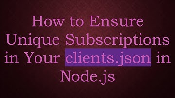 How to Ensure Unique Subscriptions in Your clients.json in Node.js