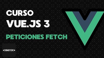 12 🎬 Curso de Vue.js - Peticiones HTTP con Fetch 🌐🔍