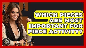 Which Pieces Are Most Important For Piece Activity? - The Chess Codex