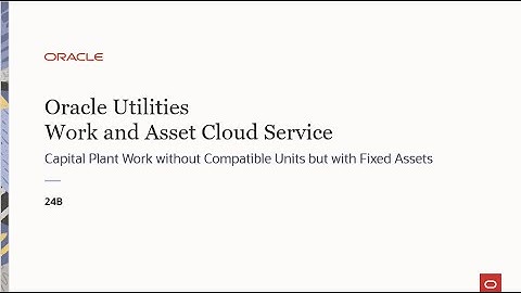 Oracle Utilities 24B Work and Asset Cloud Service Capital Plant Work Enhancements