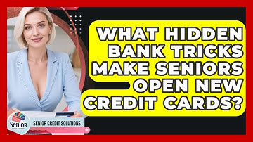What Hidden Bank Tricks Make Seniors Open New Credit Cards? - Senior Credit Solutions