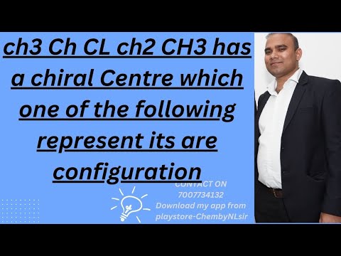 ch3 Ch CL ch2 CH3 has a chiral Centre which one of the following represent its are configuration