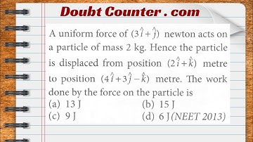 A uniform force of newton acts on a particle of mass 2 kg. Hence the particle is displaced from