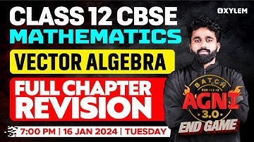 Class 12 CBSE - Mathematics - Vector Algebra - Full Chapter Revision | Xylem CBSE 11 & 12