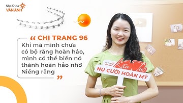 Dành Hơn 1 Năm Niềng Răng Để Lãi Nụ Cười Đẹp #niengrang #nhakhoavananh