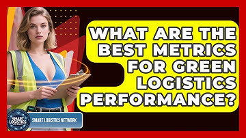 What Are The Best Metrics For Green Logistics Performance? - Smart Logistics Network