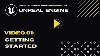 Video 01 - Getting Started - Intro To Game Programming In Unreal