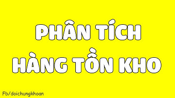 PHÂN TÍCH HÀNG TỒN KHO - video hay nhất