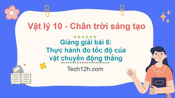 Giảng bài 6: Thực hành đo tốc độ của chuyển động thẳng - Vật lí 10 Chân trời sáng tạo