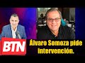 BTN Noticias: Álvaro Somoza pide intervención.