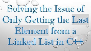 Solving the Issue of Only Getting the Last Element from a Linked List in C++