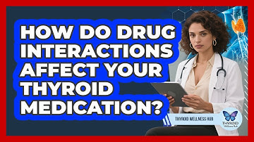 How Do Drug Interactions Affect Your Thyroid Medication? - Thyroid Wellness Hub