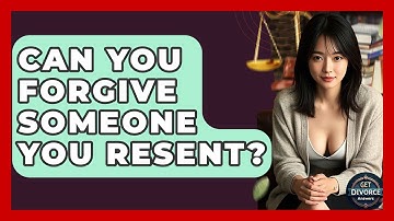 Can You Forgive Someone You Resent? - Get Divorce Answers
