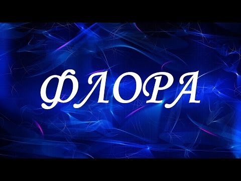 Значение имени Флора. Женские имена и их значения