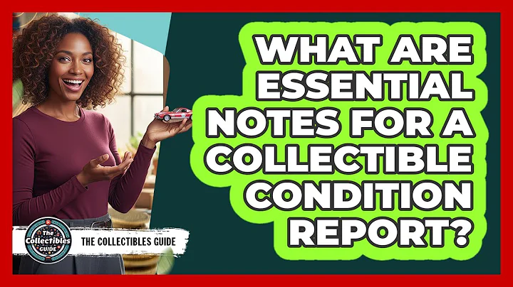 What Are Essential Notes For A Collectible Condition Report?