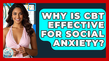 Why Is CBT Effective For Social Anxiety? - CBT Toolkit