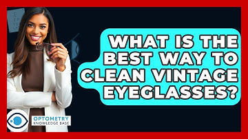 What Is The Best Way To Clean Vintage Eyeglasses? - Optometry Knowledge Base