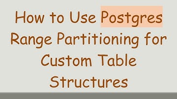 How to Use Postgres Range Partitioning for Custom Table Structures