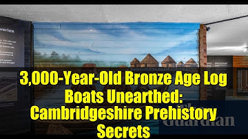 3,000-Year-Old Bronze Age Log Boats Unearthed: Cambridgeshire Prehistory Secrets