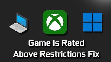 Error Game Is Rated Above Restrictions Set On Account, Ask Adult To Sign In & Download Xbox App FIX