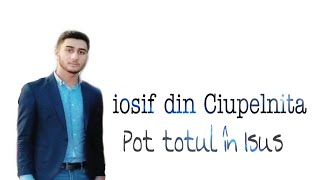 Video thumbnail of "Pot Totul in Isus- Iosif din ciupelnița"