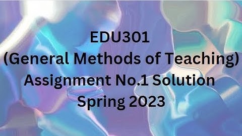 EDU301 (General Methods of Teaching) Assignment No.1 Solution Spring 2023