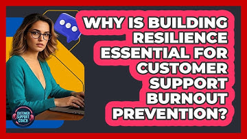 Why Is Building Resilience Essential For Customer Support Burnout Prevention?