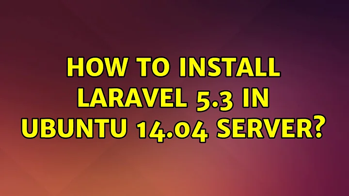 Ubuntu: How to Install Laravel 5.3 in Ubuntu 14.04 Server?