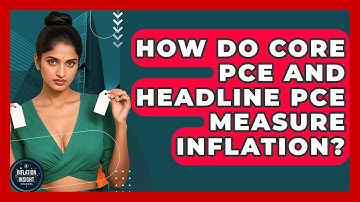 How Do Core PCE And Headline PCE Measure Inflation? - Inflation Insight Channel