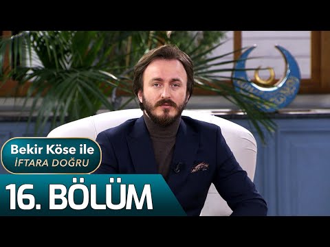 Bekir Köse ile İftara Doğru 16. Bölüm