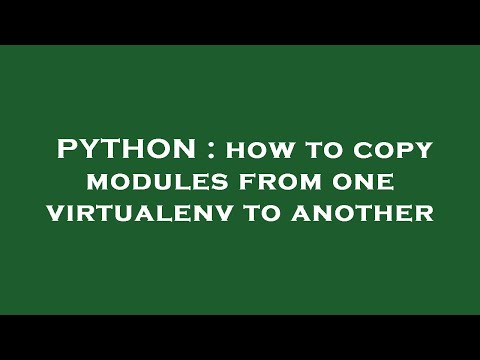 PYTHON : how to copy modules from one virtualenv to another