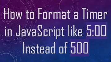 How to Format a Timer in JavaScript like 5:00 Instead of 500