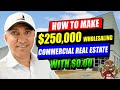 $250,000 Wholesaling Commercial Real Estate Plus an Opportunity to Partner on CRE Deals Nationwide