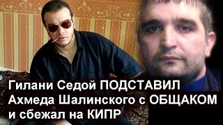 💥 Гилани Седой ПОДСТАВИЛ Ахмеда Шалинского с ОБЩАКОМ и сбежал на КИПР от расправы