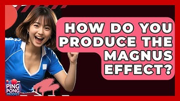 How Do You Produce The Magnus Effect? - Ping Pong Prodigy