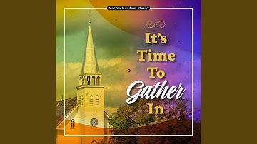 It’s Time To Gather In