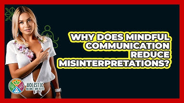 Why Does Mindful Communication Reduce Misinterpretations? - Holistic Balance And Bliss