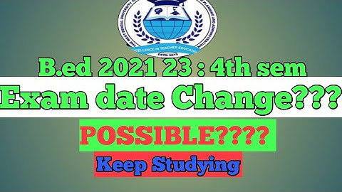 Bed 4th sem exam Date change possible? / Bed 4th sem exam date