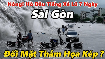Cảnh Báo Nguy Cơ Xả Lũ Dữ Dội Từ Hồ Dầu Tiếng – Sài Gòn Có Thể Ngập Nặng!