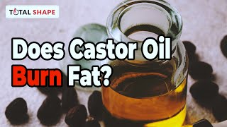 Does Castor Oil Burn Fat?