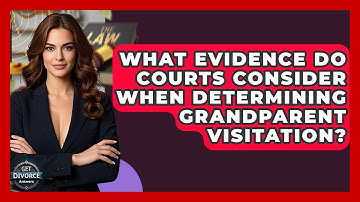 What Evidence Do Courts Consider When Determining Grandparent Visitation? - Get Divorce Answers