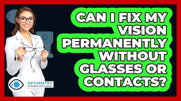Can I Fix My Vision Permanently Without Glasses Or Contacts? - Optometry Knowledge Base